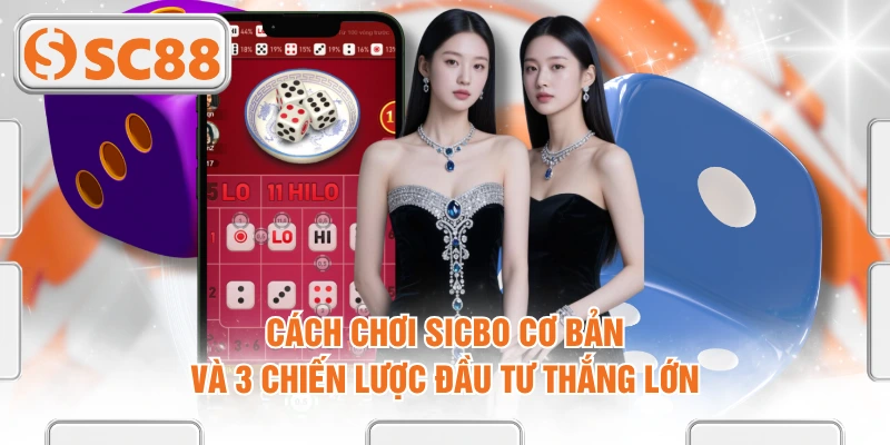 Cách Chơi Sicbo Cơ Bản Và 3 Chiến Lược Đầu Tư Thắng Lớn